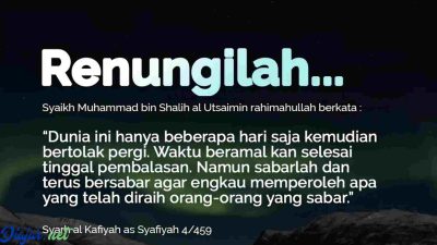 “Dunia ini hanya beberapa hari saja kemudian bertolak pergi. Waktu beramal kan selesai tinggal pembalasan. Namun sabarlah dan terus bersabar agar engkau memperoleh apa yang telah diraih orang-orang yang sabar.”